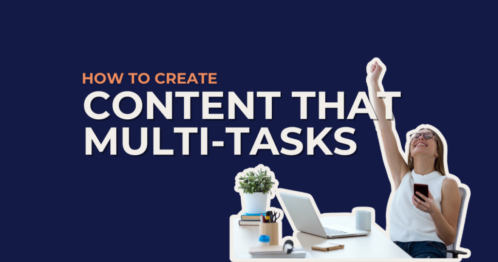 How to create content that multi-tasks
